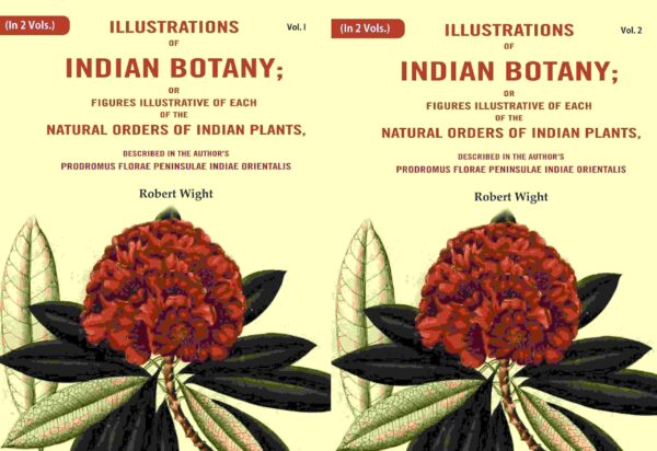 Illustrations of Indian Botany; or Figures Illustrative of each of the natural orders of indian plants: Described in the author's prodromus florae peninsulae Indiae orientalis 2 Vols. Set