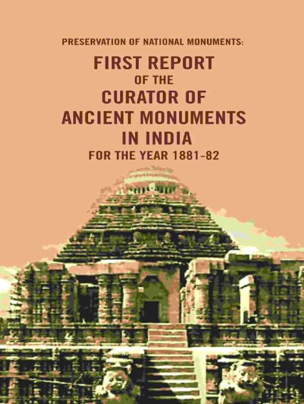 Preservation of National Monuments: First Report of the Curator of Ancient Monuments in India For the year 1881-82 [Hardcover]