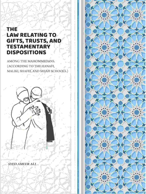 The Law Relating To Gifts, Trusts, And Testamentary Dispositions: Among The Mahommedans. (According To The Hanafi, Maliki, Shafei, And Shiah Schools.)