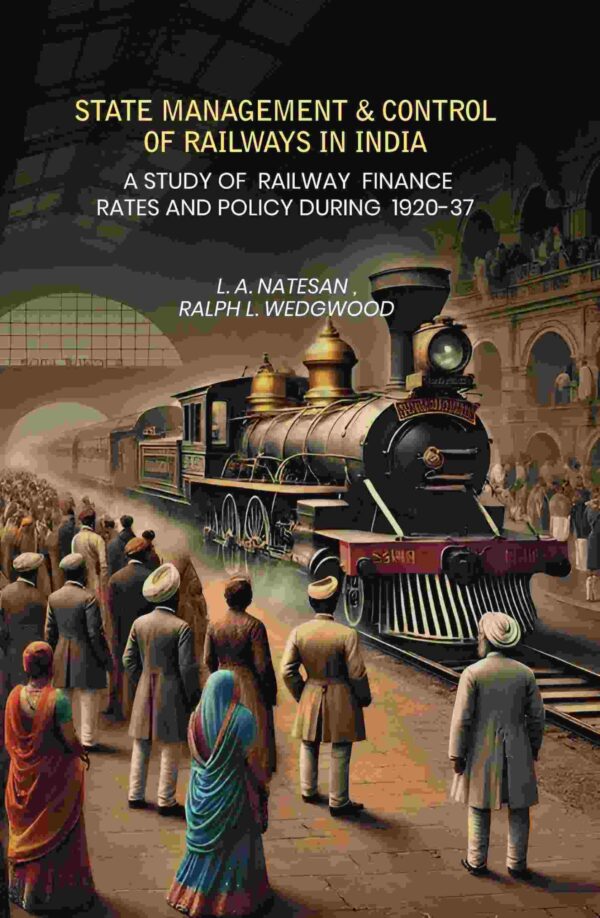 State Management & Control Of Railways In India: A Study of Railway Finance Rates And Policy During 1920-37 [Hardcover]