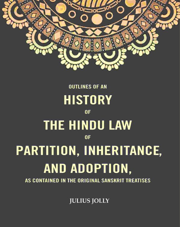 Outlines of an History of the Hindu Law of Partition, Inheritance and Adoption, as Contained in the Original Sanskrit Treatises