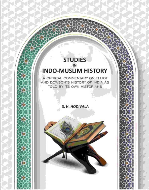 Studies In Indo-Muslim History: A Critical Commentary On Elliot And Dowson’s History Of India As Told By Its Own Historians