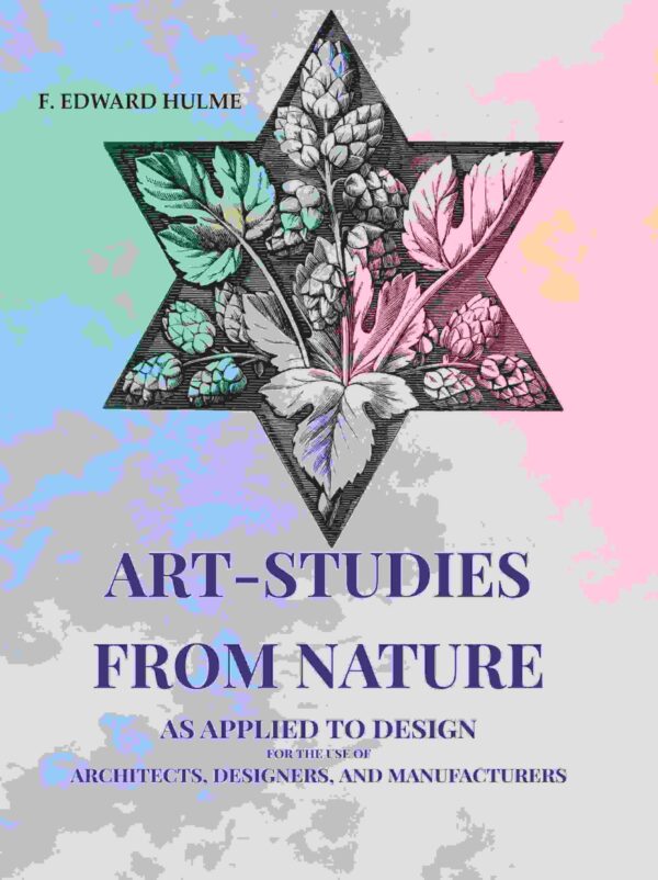 Art-Studies from Nature: As Applied to Design for the Use of Architects, Designers, and Manufacturers