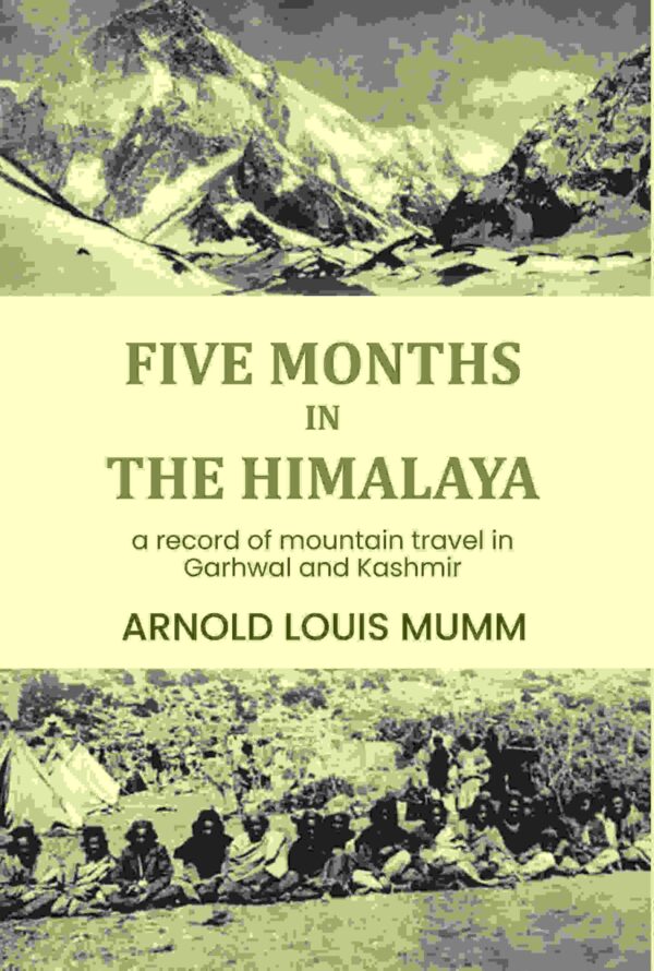 Five months in the Himalaya: a record of mountain travel in Garhwal and Kashmir