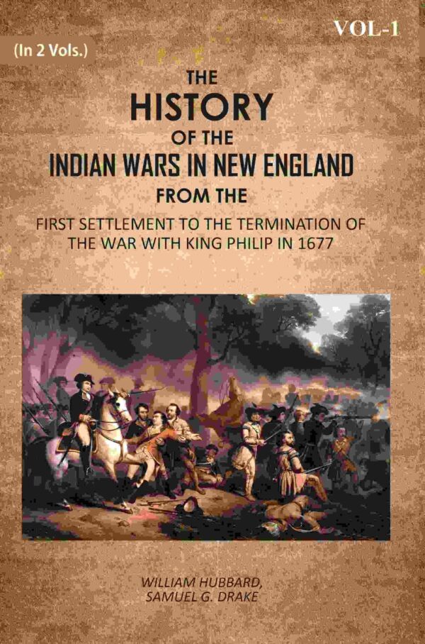 The History Of The Indian Wars In New England: From The First Settlement To The Termination Of The War With King Philip In 1677 1st [Hardcover]
