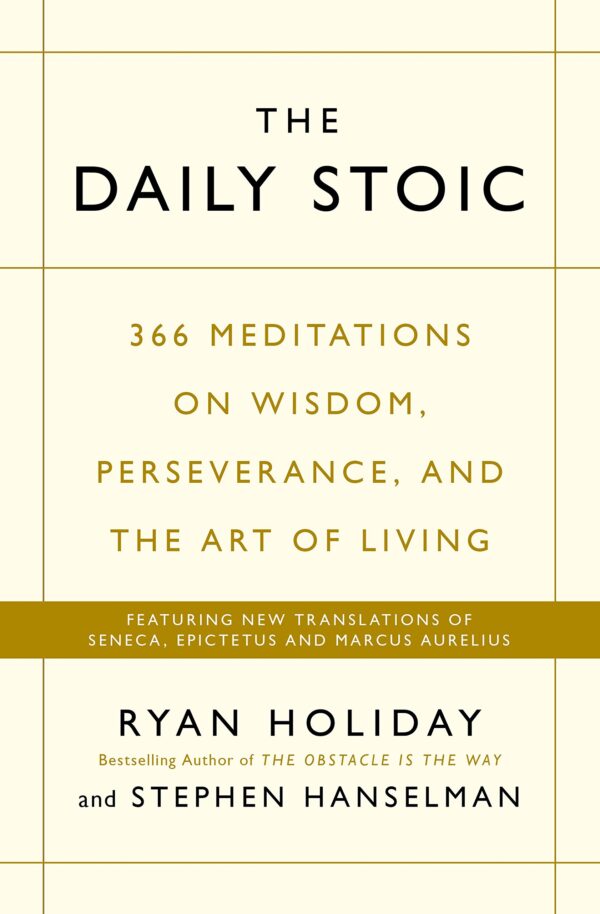 The Daily Stoic: 366 Meditations on Wisdom, Perseverance, and the Art of Living: Featuring new translations of Seneca, Epictetus, and Marcus Aurelius