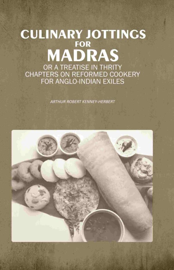 Culinary Jottings for Madras: Or A Treatise in Thrity Chapters on Reformed Cookery for Anglo-Indian Exiles