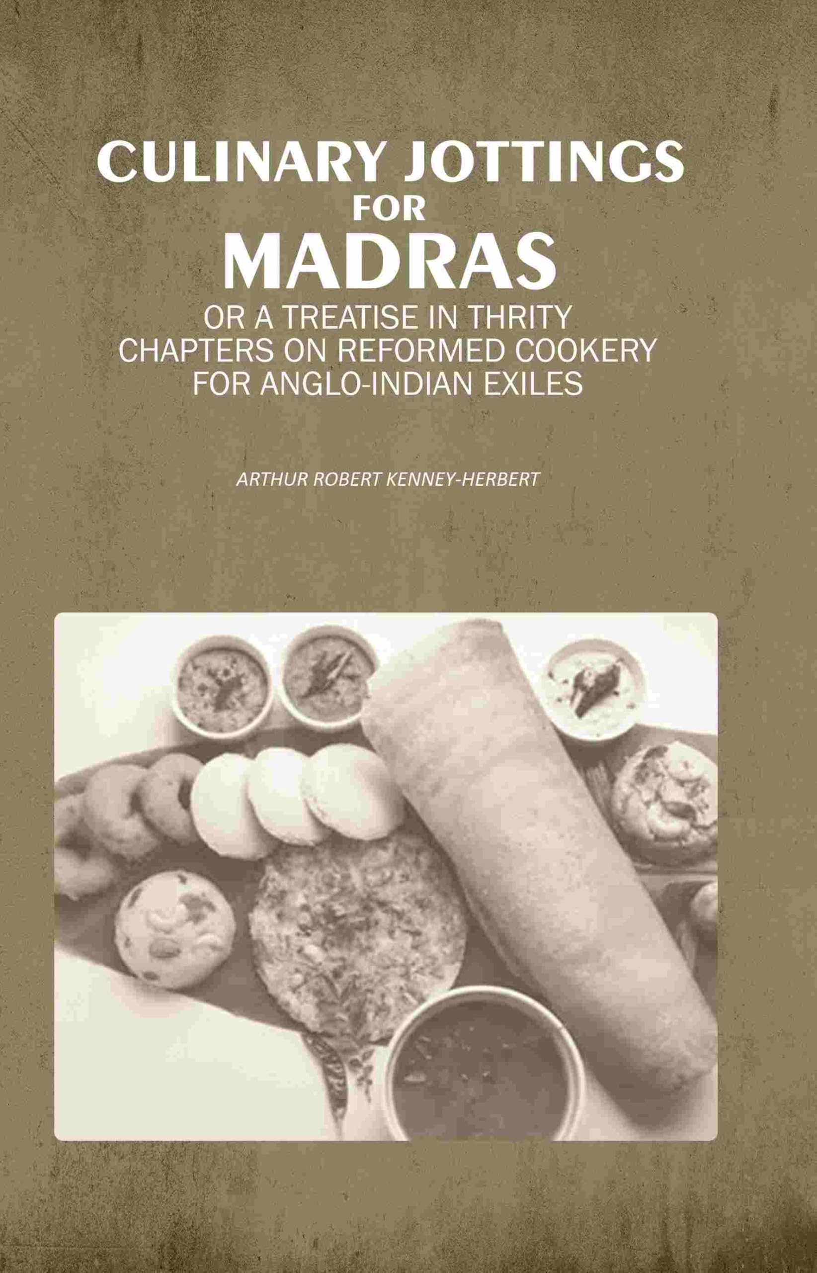 Culinary Jottings for Madras: Or A Treatise in Thrity Chapters on Reformed Cookery for Anglo-Indian Exiles