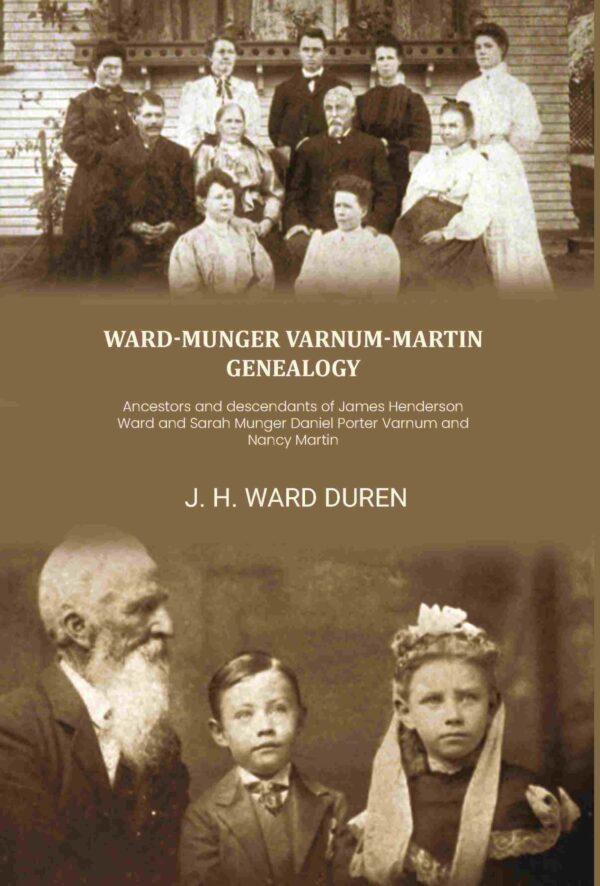 Ward-Munger Varnum-Martin genealogy: Ancestors and descendants of James Henderson Ward and Sarah Munger Daniel Porter Varnum and Nancy Martin [Hardcover]