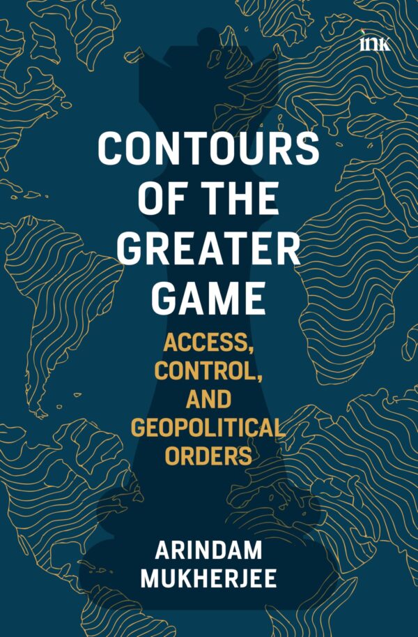 Contours of the Greater Game: Access, Control, and Geopolitical Orders