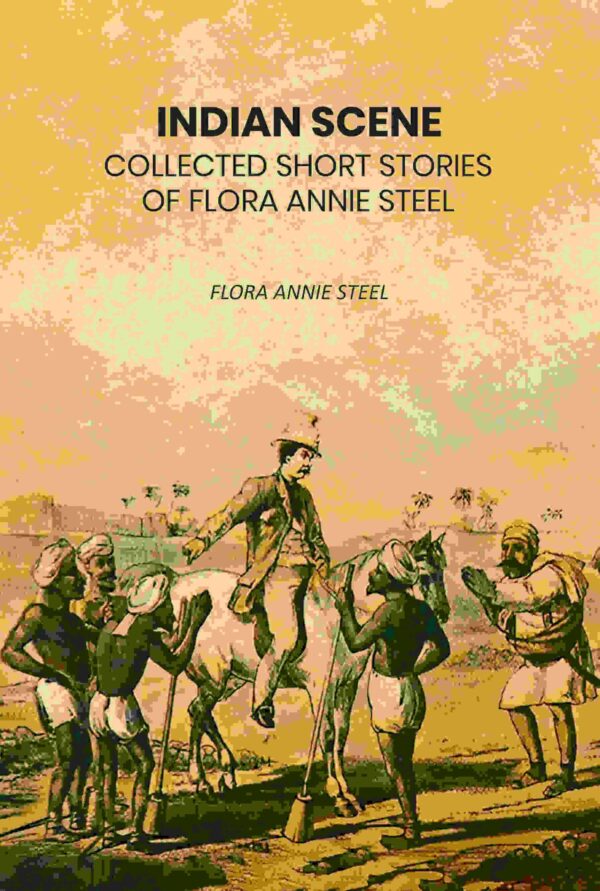 Indian Scene: Collected Short Stories of Flora Annie Steel [Hardcover]