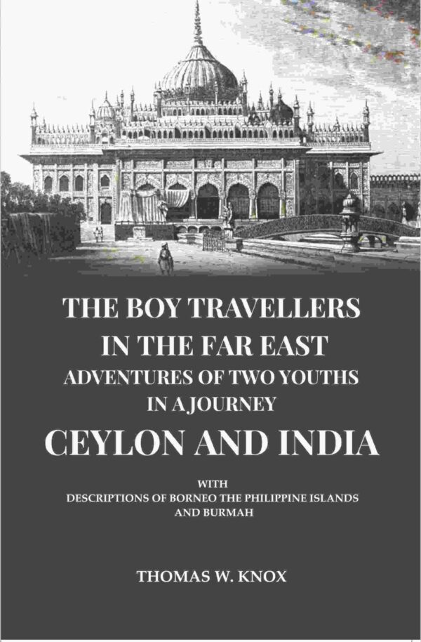 The Boy Travellers in the Far East Adventures of Two Youths in a Journey Ceylon and India: With Descriptions of Borneo the Philippine Islands and Burmah