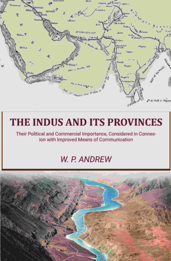The Indus and Its Provinces: Their Political and Commercial Importance, Considered in Connexion with Improved Means of Communication