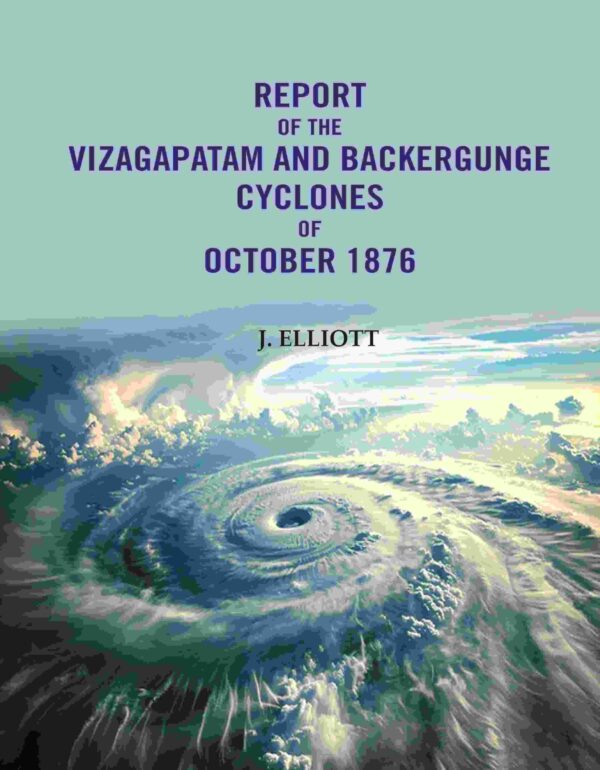 Report of the Vizagapatam and Backergunge Cyclones of October 1876