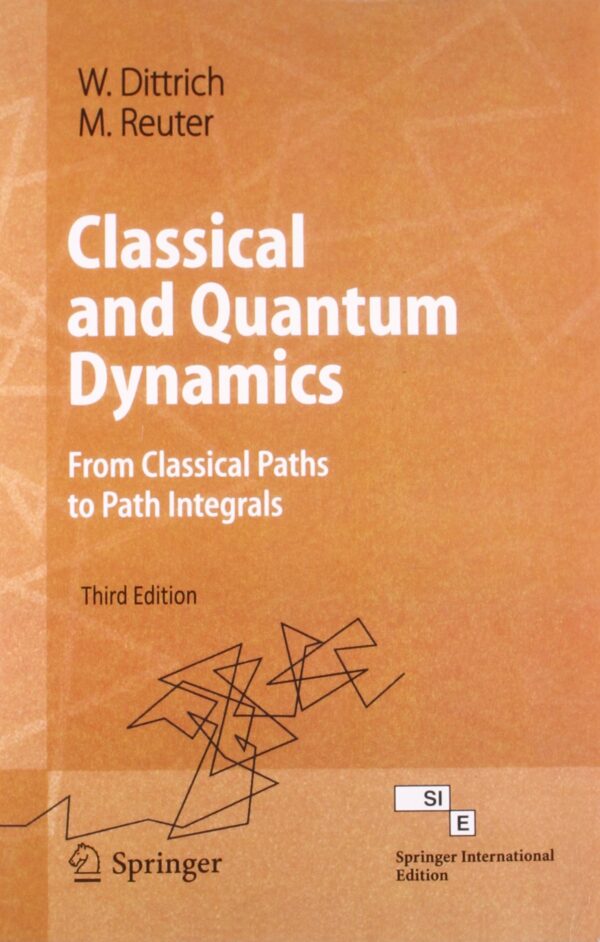 CLASSICAL AND QUANTUM DYNAMICS: FROM CLASSICAL PATHS TO PATH INTEGRALS, 3RD EDTION