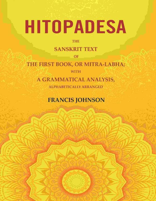 Hitopadesa: The Sanskrit Text of the First Book, or Mitra-Labha; with a Grammatical Analysis, Alphabetically Arranged
