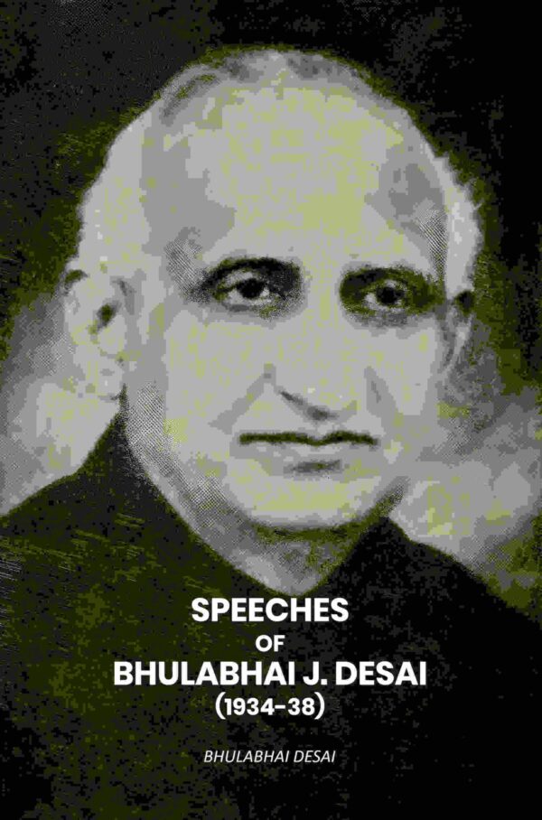 Speeches Of Bhulabhai J. Desai (1934-38)