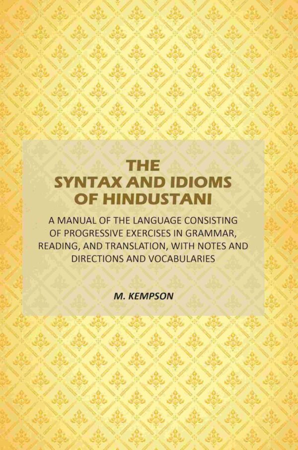The Syntax And Idioms Of Hindustani: A Manual Of The Language Consisting Of Progressive Exercises In Grammar, Reading, And Translation, With Notes And Directions And Vocabularies [Hardcover]
