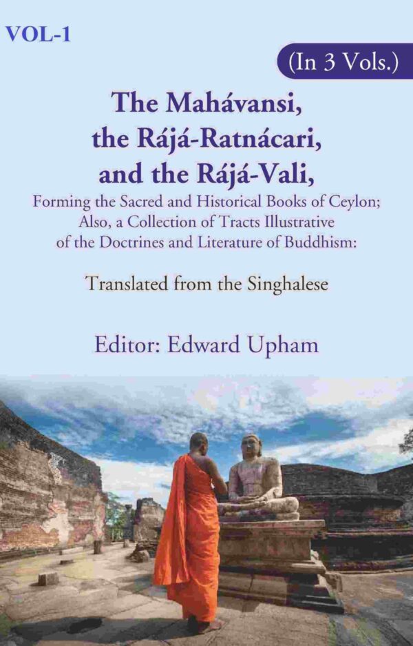 The Mahávansi, the Rájá-Ratnácari, and the Rájá-Vali, Forming the Sacred and Historical Books of Ceylon; Also, a Collection of Tracts Illustrative of the Doctrines and Literature of Buddhism 1st