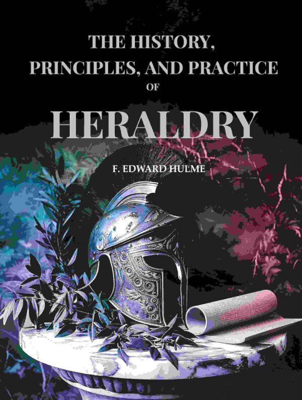 The History, Principles, and Practice of Heraldry