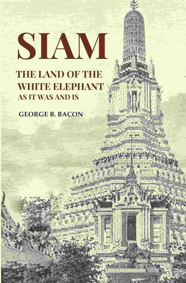 Siam The Land of the White Elephant As It Was and Is [Hardcover]