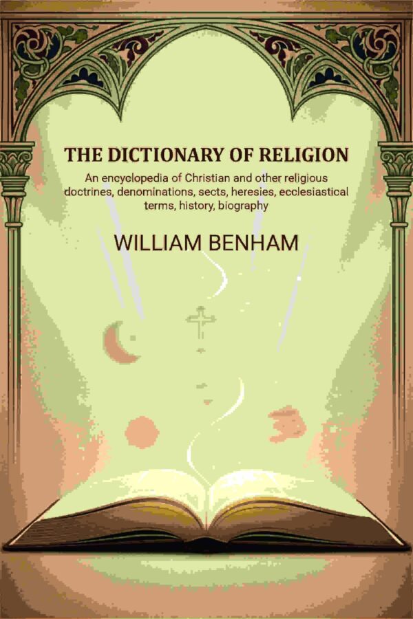 The dictionary of religion: An encyclopedia of Christian and other religious doctrines, denominations, sects, heresies, ecclesiastical terms, history, biography, etc., etc [Hardcover]