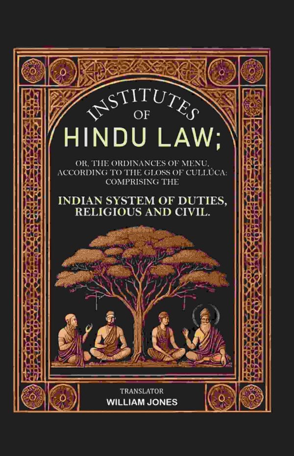 Institutes of Hindu law: Or, the Ordinances of Menu, According to the Gloss of Cullúca Comprising the Indian System of Duties, Religious and Civil