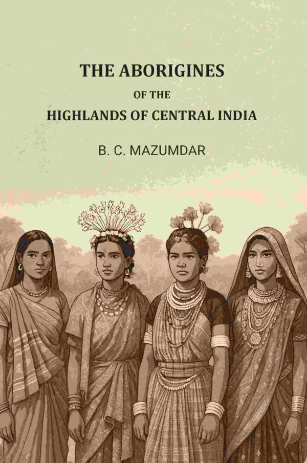 The Aborigines of The Highlands of Central India