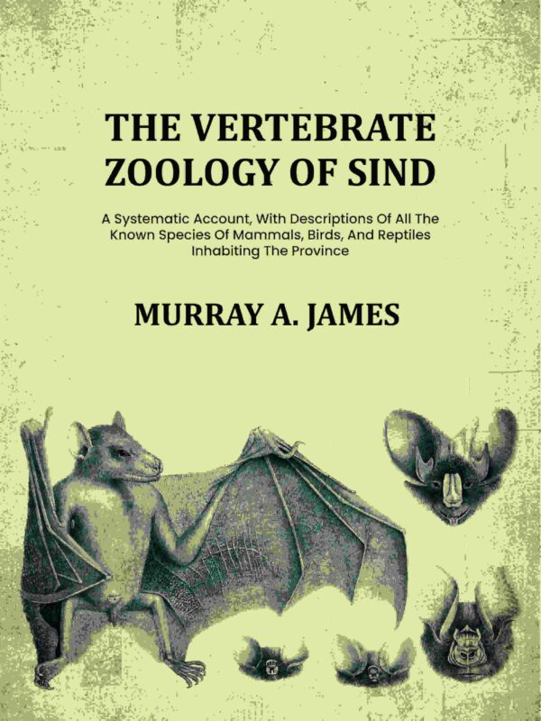 The Vertebrate Zoology Of Sind: A Systematic Account, With Descriptions Of All The Known Species Of Mammals, Birds, And Reptiles Inhabiting The Province