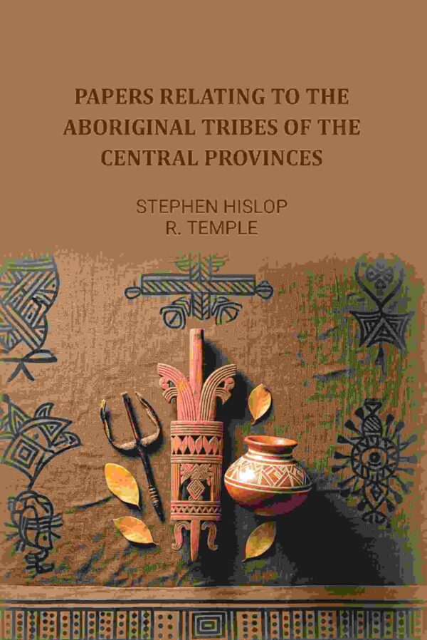 Papers relating to the aboriginal tribes of the Central Provinces [Hardcover]