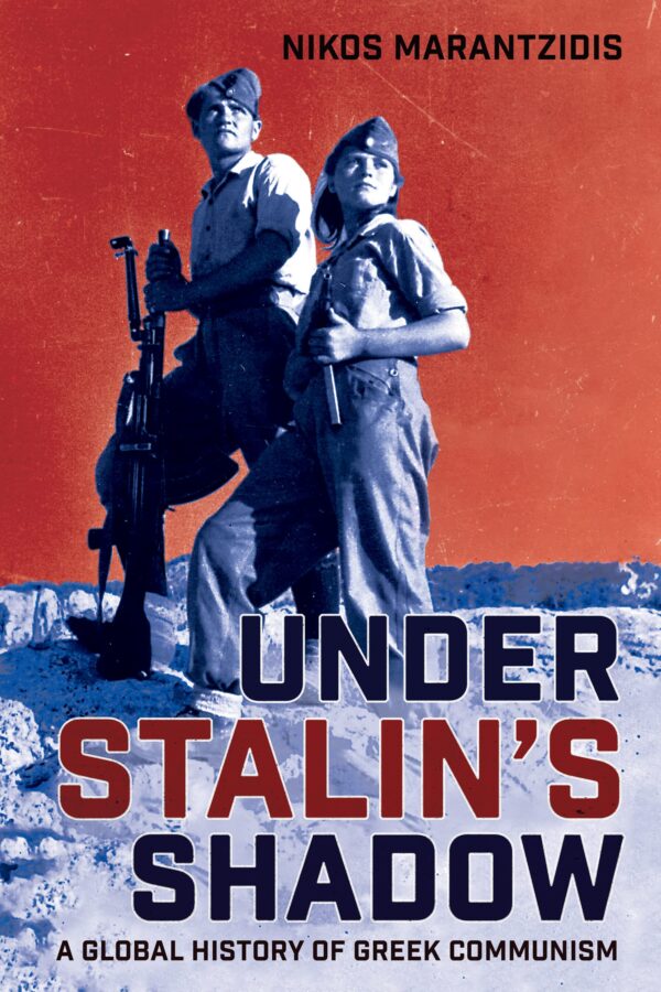 Under Stalin's Shadow: A Global History of Greek Communism (Slavic, East European, and Eurasian Studies)