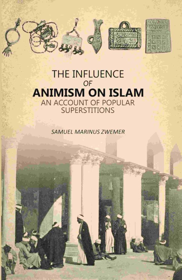 Influence Of Animism On Islam: An Account Of Popular Superstitions [Hardcover]