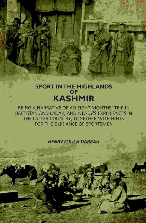 Sport In The Highlands Of Kashmir: Being A Narrative Of An Eight Months` Trip In Baltistan And Ladak, And A Lady's Experiences In The Latter Country; Together With Hints For The Guidance [Hardcover]