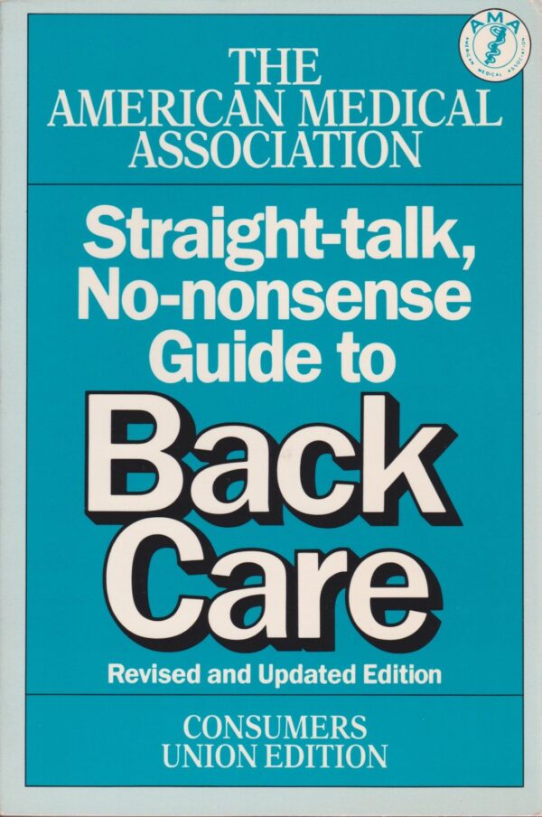 THE AMERICAN MEDICAL ASSOCIATION STRAIGHT - TALK , NO NONSENSE GUIDE TO BACK CARE