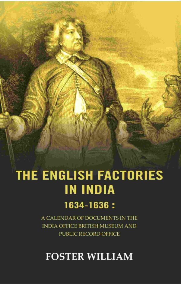 The English factories in India 1634-1636 : A calendar of documents in the India Office British Museum and Public Record Office [Hardcover]