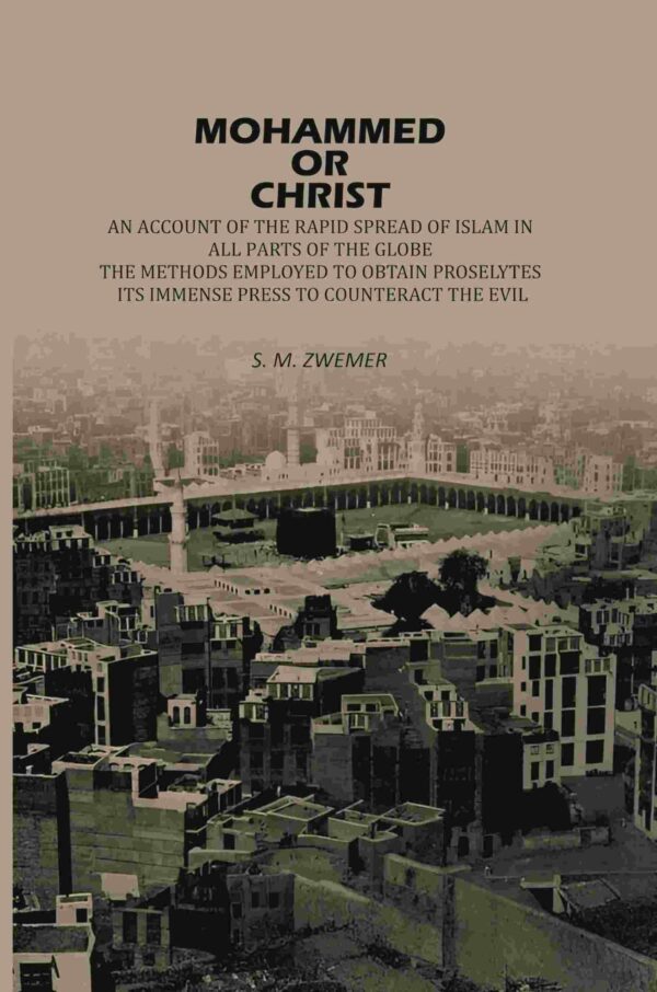 Mohammed Or Christ: An Account Of The Rapid Spread Of Islam In All, Parts Of The Globe, The Methods Employed To Obtain Proselytes, Its Immense Press, ... to Counteract The Evil [Hardcover]