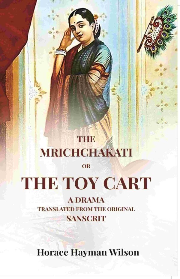 The Mrichchakati: Or The Toy Cart A Drama Translated From The Original Sanscrit