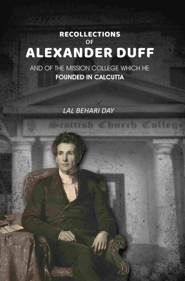 Recollections of Alexander Duff: And of the Mission College Which He Founded In Calcutta [Hardcover]