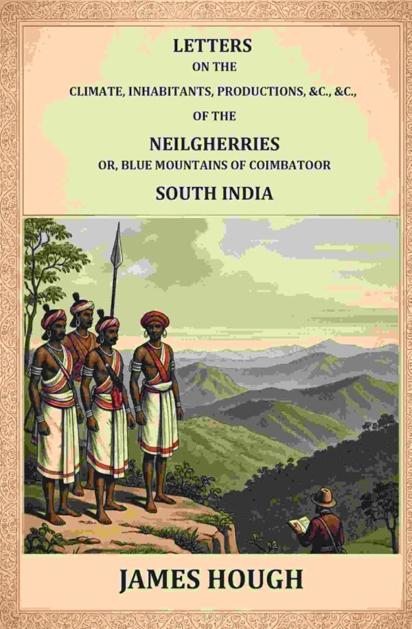 Letters on the Climate, Inhabitants, Productions, etc.: of the Neilgherries, or Blue Mountains of Coimbatore, South India