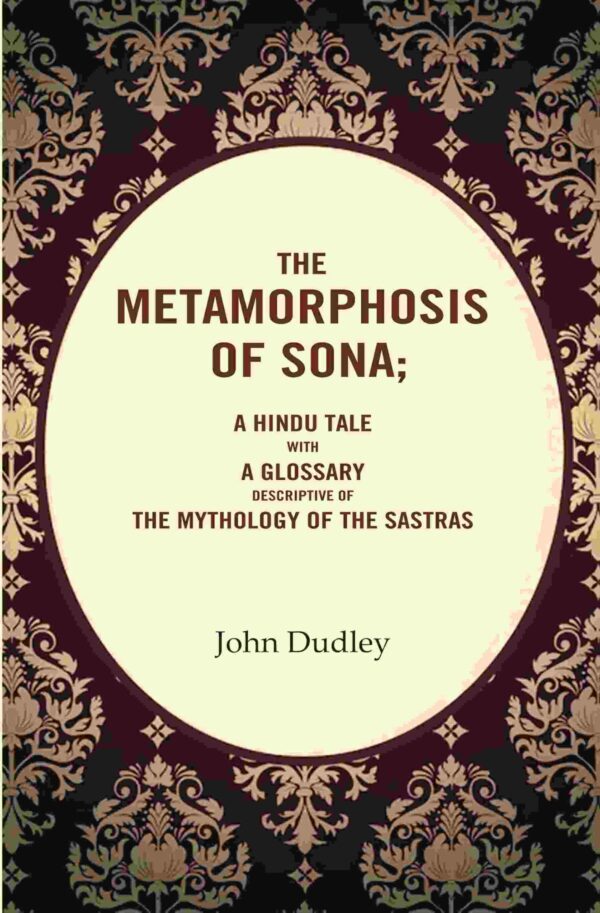 The Metamorphosis of Sona; A Hindu Tale with a Glossary Descriptive of the Mythology of the Sastras