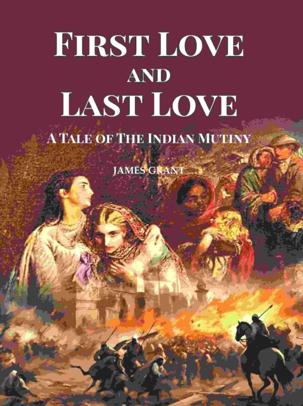 First Love and Last Love: A Tale of the Indian Mutiny [Hardcover]