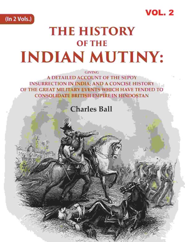 The History of the Indian Mutiny: Giving a Detailed Account of the Sepoy Insurrection in India; and a Concise History of the Great Military Events which Have Tended to 2nd [Hardcover]