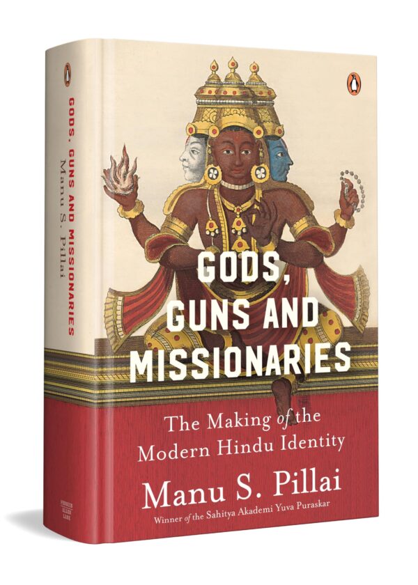 Gods Guns & Missionaries: The Making of the Modern Hindu Identity by Manu S. Pillai, Winner of the Sahitya Akademi Yuva Puraskar