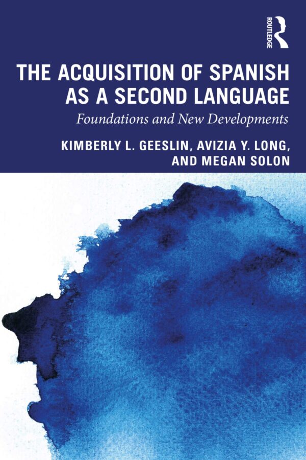 The Acquisition of Spanish as a Second Language: Foundations and New Developements: Foundations and New Developments (Second Language Acquisition Research Series)