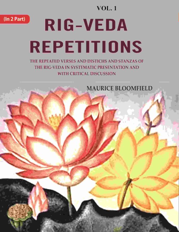 Rig-veda Repetitions: The Repeated Verses and Distichs and Stanzas of the Rig-veda in Systematic Presentation and with Critical Discussion 1st [Hardcover]