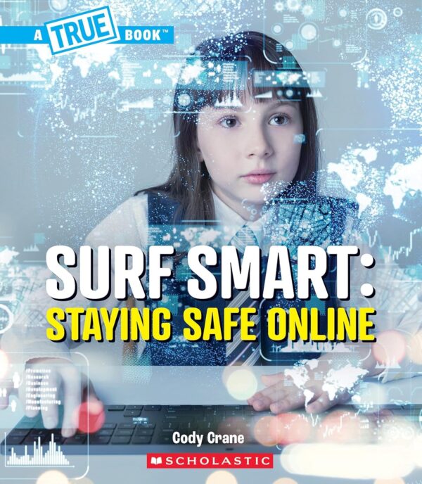 A True Book: Our Digital World: Surf Smart: Staying Safe Online