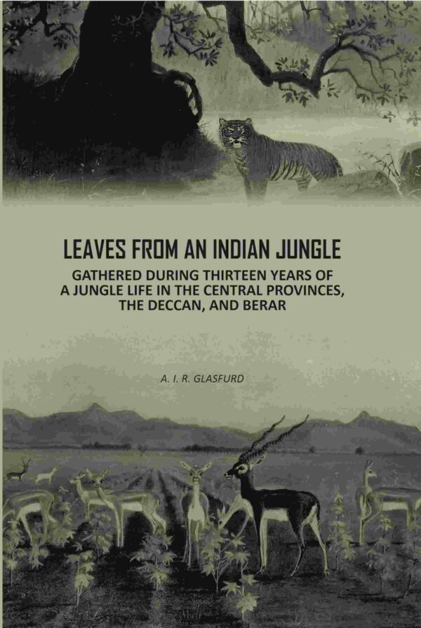 Leaves From An Indian Jungle: Gathered During Thirteen years Of A jungle Life In The Central Provinces, The Deccan, And Berar