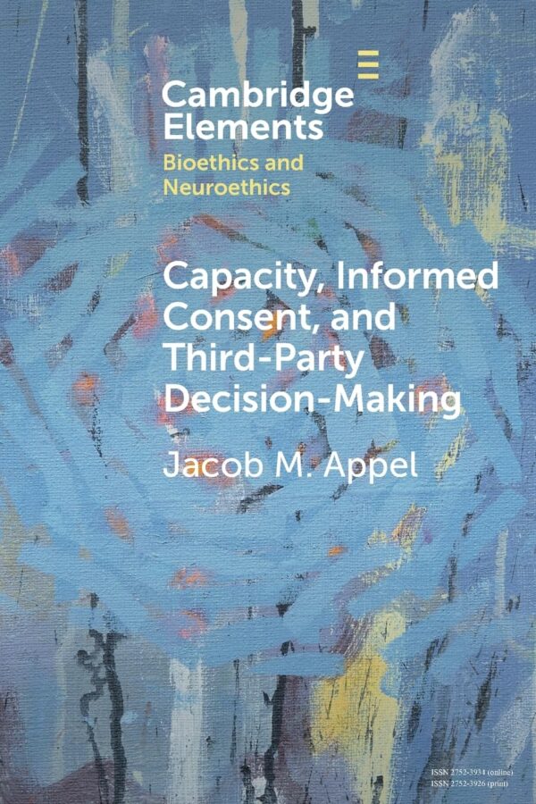 Capacity, Informed Consent and Third-Party Decision-Making (Elements in Bioethics and Neuroethics)