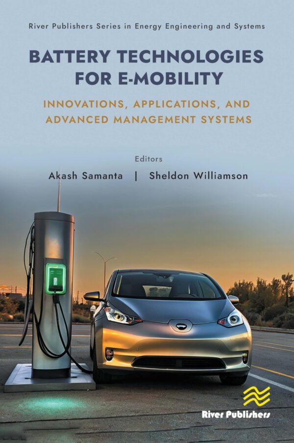 Battery Technologies for E-mobility: Innovations, Applications, and Advanced Management Systems (River Publishers Series in Energy Engineering and Systems)