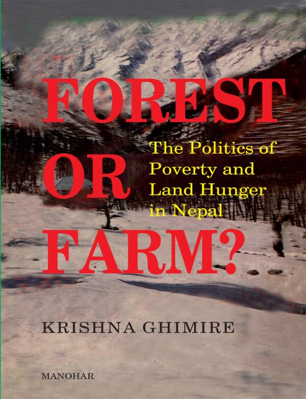 Forest or Farm?: Politics of Poverty and Land Hunger in Nepal